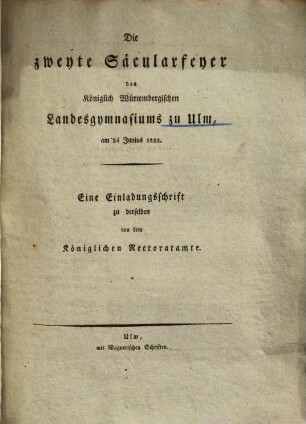 Die zweyte Säcularfeyer des Königlich Würtembergischen Landesgymnasiums zu Ulm : am 24 Junius 1822 ; Eine Einladungsschrift zu derselben