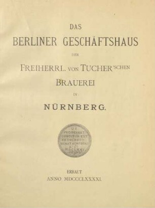 Das Berliner Geschäftshaus der Freiherrl. Tucher'schen Brauerei in Nürnberg : erbaut anno 1891
