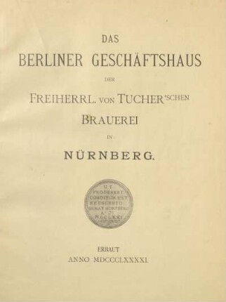 Das Berliner Geschäftshaus der Freiherrl. Tucher'schen Brauerei in Nürnberg : erbaut anno 1891