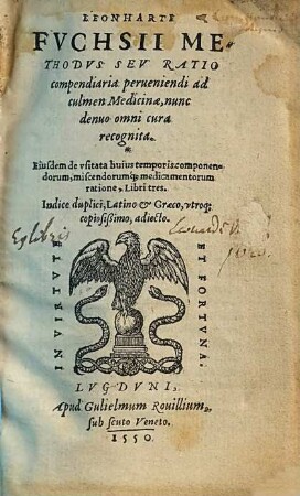 Leonharti Fvchsii Methodvs sev ratio compendiaria perueniendi ad culmen medicinæ : nunc denuo omni cura recognita : eiusdem de vsitata huius temporis componemdorem, miscendorum[que] medicamentorum ratione, libri tres : indice duplici, Latino & Græce copiosissimo, adiecto