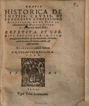 Oratio historica de initiis, causis et progressu Confessionis August. : et de vita ac laboribus D. Martini Lutheri ...