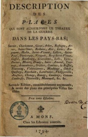 Description des places qui sont aujourd'hui le théâtre de la guerre dans les Pays-Bas : savoir Charlemont, Givet, Arlon, Bastogne, Arras ...
