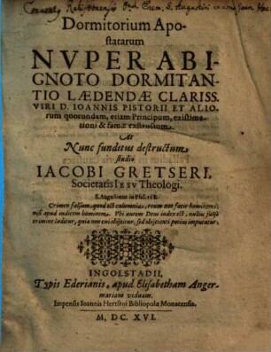 Dormitorium Apostatarum Nvper Abignoto Dormitantio Laedendae Clariss. Viri D. Ioannis Pistorii Et Aliorum quorundam, etiam Principum, existimationi & famae exstructum