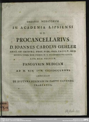 Ordinis Medicorum In Academia Lipsiensi H. T. Procancellarius D. Joannes Carolus Gehler Anat. Et Chirurg. Prof. Publ. ... Panegyrin Medicam Ad D. XIX. Iun. MDCCLXXXI. Indicit De Ruptura Perinaei In Partu Cavenda Praefatus