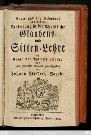 Kurze und zur Erbauung eingerichtete Einleitung in die Christliche Glaubens- und Sitten-Lehre
