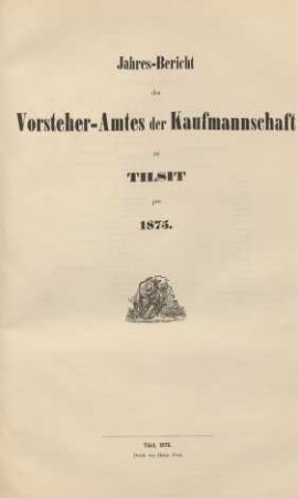 1875: Jahres-Bericht des Vorsteheramts der Korporation der Kaufmannschaft zu Tilsit