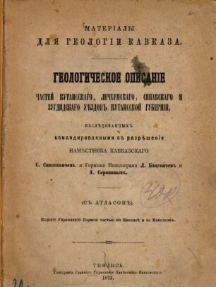 Geologičeskoe opisanie častej Kutaisskago, Cechčumskago senakskago i zugdidskago uězdov Kutaisskoj gubernii, izslědovannych (v 1874 g.) ...