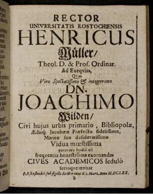 Rector Universitatis Rostochiensis Henricus Müller ... Ad Exequias ... Dn. Joachimo Wilden ... Cives Academico sedulo serioque invitat