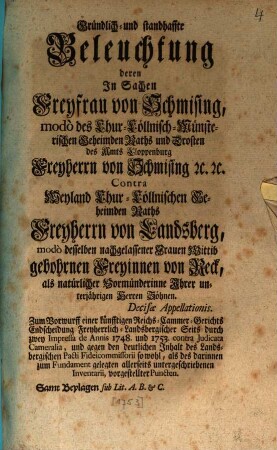 Gründlich- und standhaffte Beleuchtung deren In Sachen Freyfrau von Schmising, modo des Chur-Cöllnisch-Münsterischen Geheimden Raths und Drosten des Amts Cloppenburg Freyherrn von Schmising etc. etc. Contra Weyland Chur-Cöllnischen Geheimden Raths Freyherrn von Landsberg ...