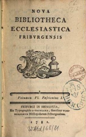 Nova bibliotheca ecclesiastica Friburgensis. 6, 6. 1781/83