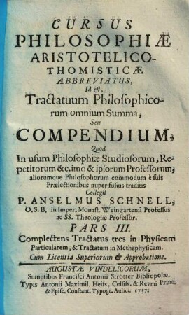 Cursus Philosophiae Aristotelico-Thomisticae Abbreviatus, Id est Tractatuum Philosophicorum omnium Summa, Seu Compendium : Quod In usum Philosophiae Studiosorum, Repetitorum &c. imo & ipsorum Professorum, aliorumque Philosophorum commodum è suis Praelectionibus nuper fusius traditis, 3. Complectens tractatus tres in physicam particularem, & tractatum in metaphysicam