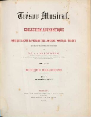 Trésor musical : collection authentique de musique sacrée & profane des anciens maitres belges ; op. 170 ; recueillie et transcrite en notation moderne, 3. 1867 : Livr. 1,2
