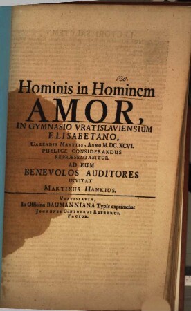 Hominis in hominem amor in Gymnasio Vratislaviensium Elisabethano ... publice considerandus repraesentabitur : ad eum ... invitat Martinus Hankius