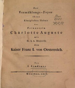 Zur Vermählungs-Feyer Ihrer Königlichen Hoheit der Prinzessin Charlotte Auguste mit Sr. k. k. Majestät dem Kaiser Franz I. von Oesterreich