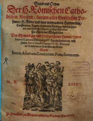 Ständ vnd Orden Der H. Römischen Catholischen Kirchen : darinn aller Geistlichen Personen, H. Ritter vnd dero verwandten Herkommen, Constitution, Regeln, Habit vnd Kleidung ... beschrieben