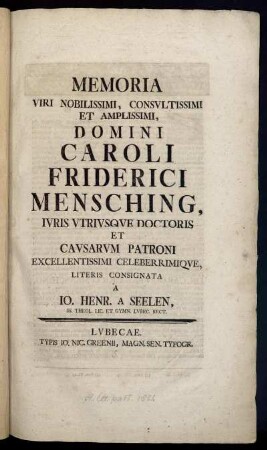 Memoria Viri Nobilissimi, Consultissimi Et Amplissimi, Domini Caroli Friderici Mensching : Juris Utriusque Doctoris Et Causarum Patroni Excellentissimi Celeberrimique