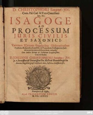 D. Christophori Langens/ ICti ... Isagoge Ad Processum Iuris Civilis Et Saxonici : Ex Variorum ICtorum singularibus Observationibus Practicis, Responsis, Consiliis, & Praeiudiciis Collegiorum Iuridicorum in contradictorio latis, adaucta ; Cum Indice Rerum & Verborum locupletissimo