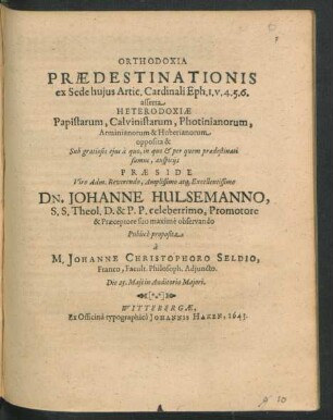 Orthodoxia Praedestinationis ex Sede huius Artic. Cardinali Eph. I. v. 4. 5. 6. : asserta Heterodoxiae Papistarum, Calvinistarum, Photinianorum, Arminianorum & Huberianorum opposita