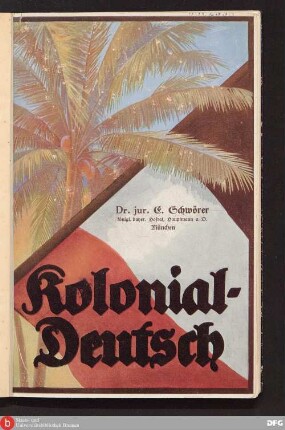 Kolonial-Deutsch. Vorschläge einer künftigen deutschen Kolonialsprache in systematisch-grammatikalischer Darst. u. Begr