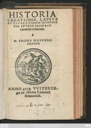 HISTORIA || CREATIONIS, LAPSVS || ET REPARATIONIS HOMINIS || PIO STVDIO ELEGIACO || carmine contexta || à || M. THOMA MAVVERO || SILESIO.||