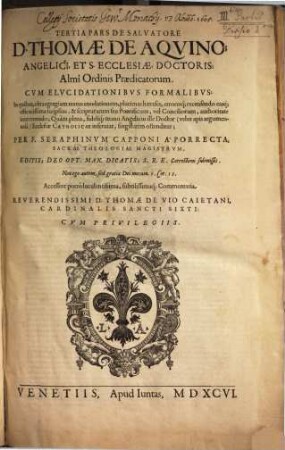 Svmma Totivs Theologiae D. Thomae De Aqvino, Angelici, Et S. Ecclesiae, Doctoris, Almi Ordinis Praedicatorum : In quibus, vltra egregiam textus enodationem, ..., 3,[1]
