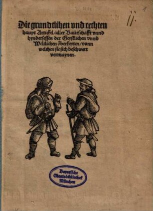 Die grundtlihen vnd rechten haupt Artickel aller Baürschafft vnnd hyndersessen der Geystlichen vnnd Weltlichen oeberkeyten vonn welchen sie sich beschwert vermaynen