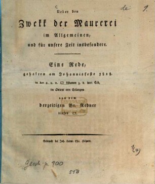 Über den Zweck der Maurerei im Allgemeinen, und für unsere Zeit insbesondere : Eine Rede, gehalten am Johannisfeste 5818 in der a. u. v. [Loge] Libanon z. d. drei Ced. im Orient von Erlangen von dem derzeitigen Br. Redner dieser [Loge]
