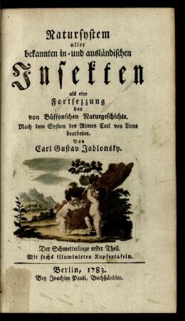 [1], Theil 1, Text: Natursystem aller bekannten in- und ausländischen Insekten als eine Fortsezzung der von Büffonschen Naturgeschichte: Nach dem System des Ritters Carl von Linne bearbeitet. [1]. Der Schmetterlinge ... Theil. Theil 1, Text