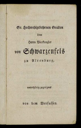 Sr. hochwohlgebohrnen Gnaden dem Herrn Vicekanzler von Schwarzenfels zu Altenburg, [...]