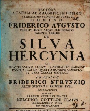 Rectore Academiae Magnificentissimo Serenissimo Principe Ac Domino Domino Friderico Avgvsto Principe Regio Atqve Electoratvs Saxonici Herede De Silva Hercynia Ad Illvstrandvm Locvm Clavdiani In Carmine Panegyrico De Qvarto Honorii Consvlatv Vers. CCCCLI Seqvent
