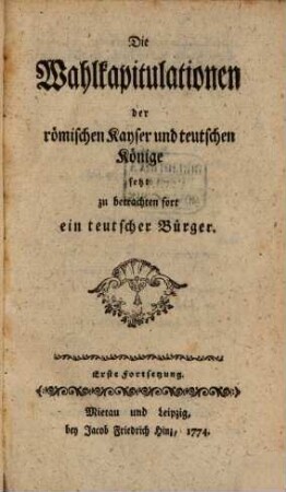 Die Wahlkapitulationen der römischen Kaiser und Teutschen Könige : Forts., 1