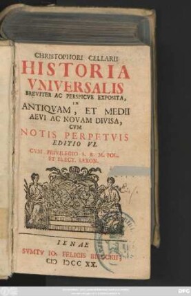 Christophori Cellarii Historia Vniversalis : Breviter Ac Perspicve Exposita, In Antiqvam, Et Medii Aevi Ac Novam Divisa, Cvm Notis Perpetvis