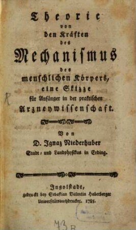 Theorie von den Kräften des Mechanismus des menschlichen Körpers : eine Skizze für Anfänger in der praktischen Arzneywissenschaft