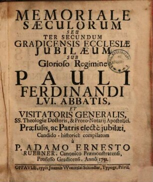 Memoriale saeculorum seu ter secundum Gradicensis ecclesiae iubilaeum sub glorioso regimine Pauli Ferdinandi LVI. abbatis ...