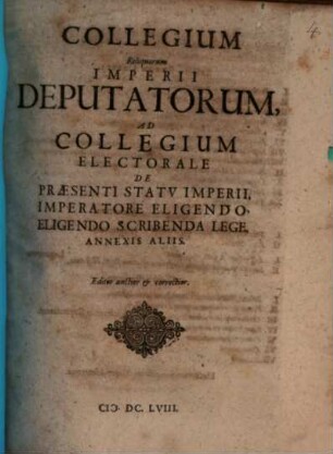 Collegium reliquorum imperii deputatorum ad collegium electorale de presenti statu imperii, imperatore eligendo, eligendo scribenda lege annexis aliis