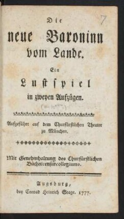 Die neue Baroninn vom Lande : Ein Lustspiel in zweyen Aufzügen.Aufgeführt auf dem Churfürstlichen Theater zu München