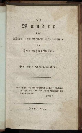 Die Wunder des Alten und Neuen Testaments in ihrer wahren Gestalt : Für ächte Christusverehrer