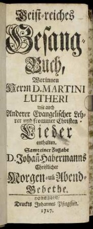 Geist-reiches Gesang-Buch, Worinnen Herrn D. Martini Lutheri wie auch Anderer Evangelischer Lehrer und frommer Christen Lieder enthalten