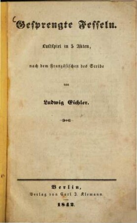 Gesprengte Fesseln : Lustspiel in 5 Akten, nach d. Franz. d. Scribe ; (als Ms. für Bühnen gedr.)