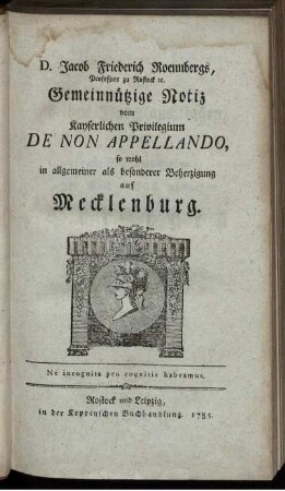 D. Jacob Friederich Roennbergs, Professors zu Rostock [et]c. Gemeinnützige Notiz vom Kayserlichen Privilegium De Non Appellando, so wohl in allgemeiner als besonderer Beherzigung auf Mecklenburg.
