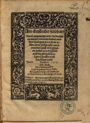 Ain christlicher Sendbrief : darinn angetzaigt wirt, dz die Layen Macht und Recht haben, von dem hailigen Wort Gots reden, lern und schreiben, auch von der Speiß und dergleichen ander Artickel Grund auß der goetlichen hailigen Schrifft
