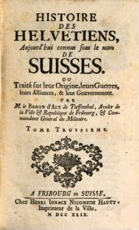 Histoire Des Helvetiens, Aujourd'hui connus sous le nom De Suisses. Ou Traité sur leur Origine, leurs Guerres, leurs Alliances, & leur Gouvernement, 3