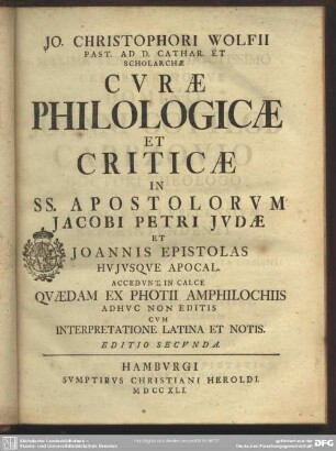 Jo. Christophori Wolfii Past. Ad D. Cathar. Et Scholarchae Curae Philologicae Et Criticae In SS. Apostolorum Jacobi Petri Judae Et Joannis Epistolas, Hujusque Apocal.