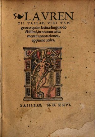 Lavrentii Vallae, Viri Tam graecae quàm latinae linguae doctissimi, in nouum testamentu[m] annotationes, apprime utiles