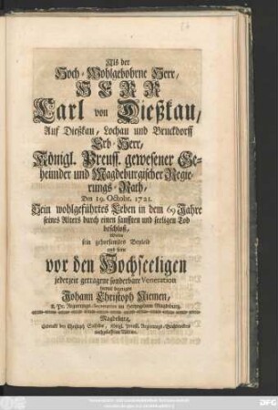 Als Der Hoch-Wohlgebohrne Herr, Herr Carl von Dießkau, Auf Dießkau, Lochau und Bruckdorff Erb-Herr, Königl. Preuss. gewesener Geheimder und Magdeburgischer Regierungs-Rath, Den 19. Octobr. 1721. Sein wohlgeführtes Leben in dem 69 Jahre seines Alters durch einen sanfften und seeligen Tod beschloß, Wolte sein gehorsamstes Beyleid ... bezeugen