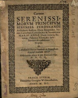 Carmen Serenissimorum Principum Sereniss. Ferdinandi Archiducis Austriae, Ducis Burgundiae, Styriae, Carinthiae, Carniolae, &c & Serenissimae Mariae Annae Ducis utriusq; Bavariae, Palatinae Rheni, &c celeberrimis & castissimis Nuptijs