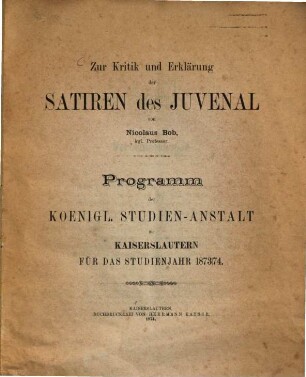 Zur Kritik und Erklärung der Satiren des Juvenal v. Nicolaus Bob, K. Prof. Programm