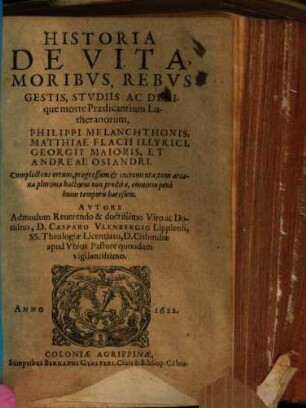 Historia de vita, moribus, rebus gestis, studiis ac denique morte Praedicantium Lutheranorum, M. Lutheri, Melanchthonis, Matth. Flacii Illyrici, Georgii Maioris et Andreae Osiandri ...