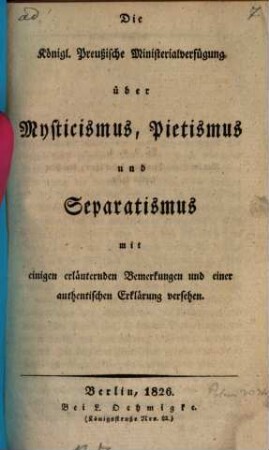 Die Königl. Preußische Ministerialverfügung über Mysticismus, Pietismus und Separatismus : mit einigen erläuternden Bemerkungen und einer authentischen Erklärung versehen