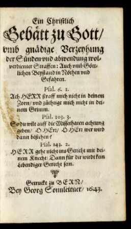 Ein Christlich Gebätt zu Gott/ umb gnädige Verzeyhung der Sünden und abwendung wolverdienter Straffen : Auch umb Göttlichen Beystand in Nöthen und Gefahren